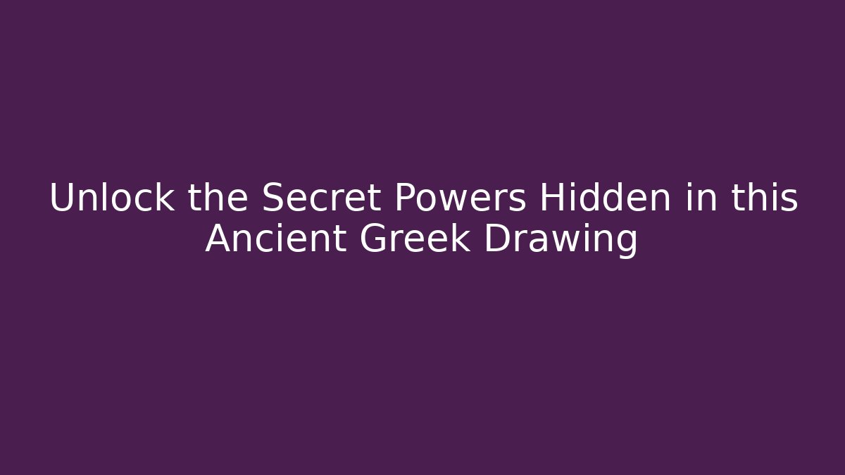 Unlock the Secret Powers Hidden in this Ancient Greek Drawing