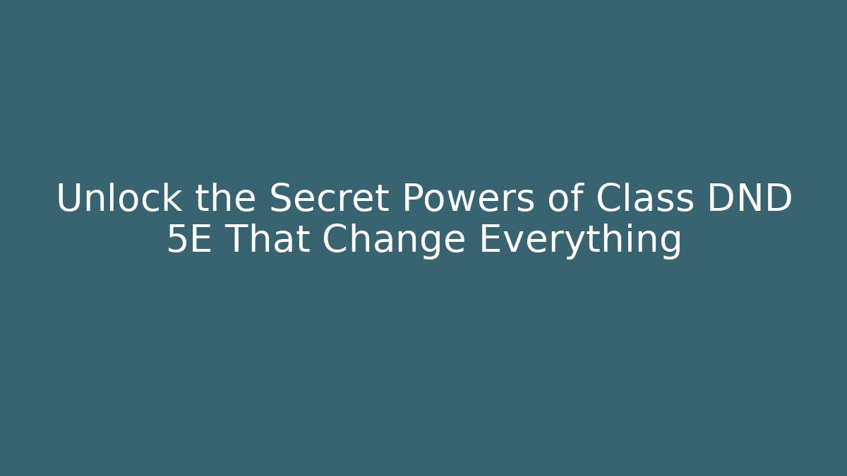 Unlock the Secret Powers of Class DND 5E That Change Everything