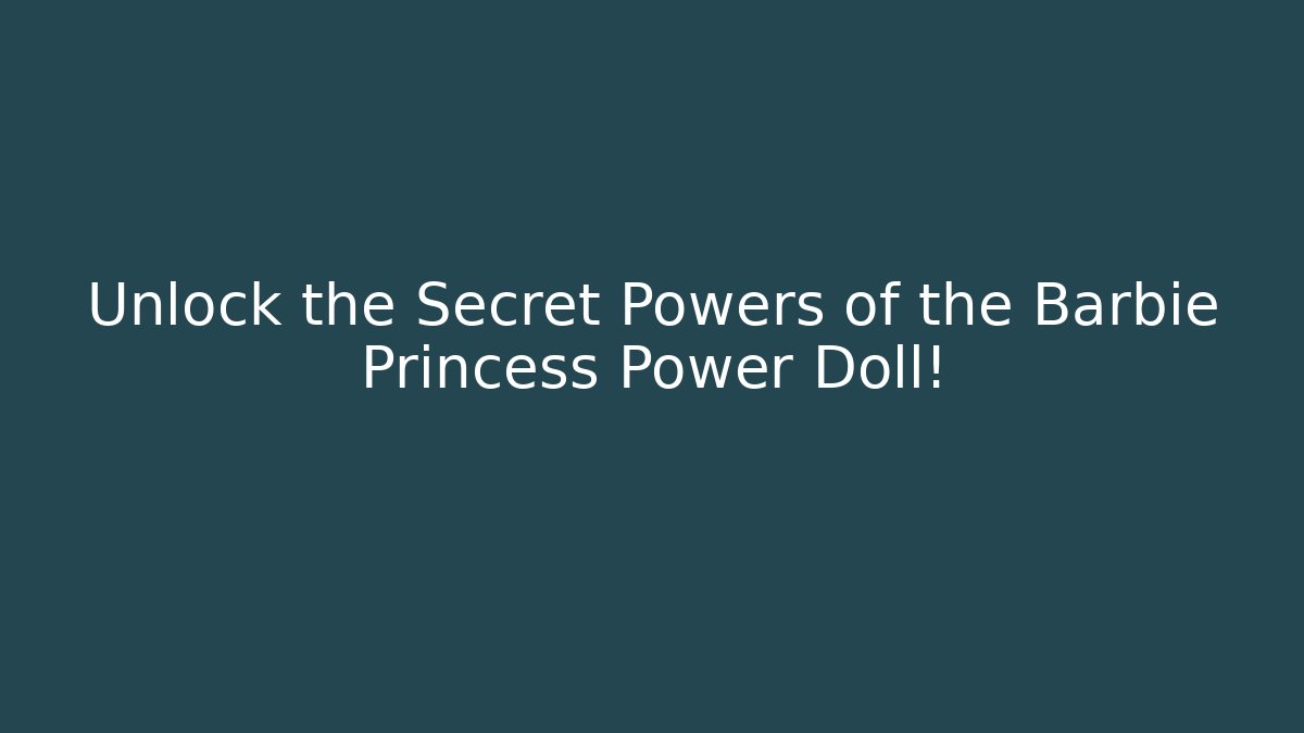 Unlock the Secret Powers of the Barbie Princess Power Doll!