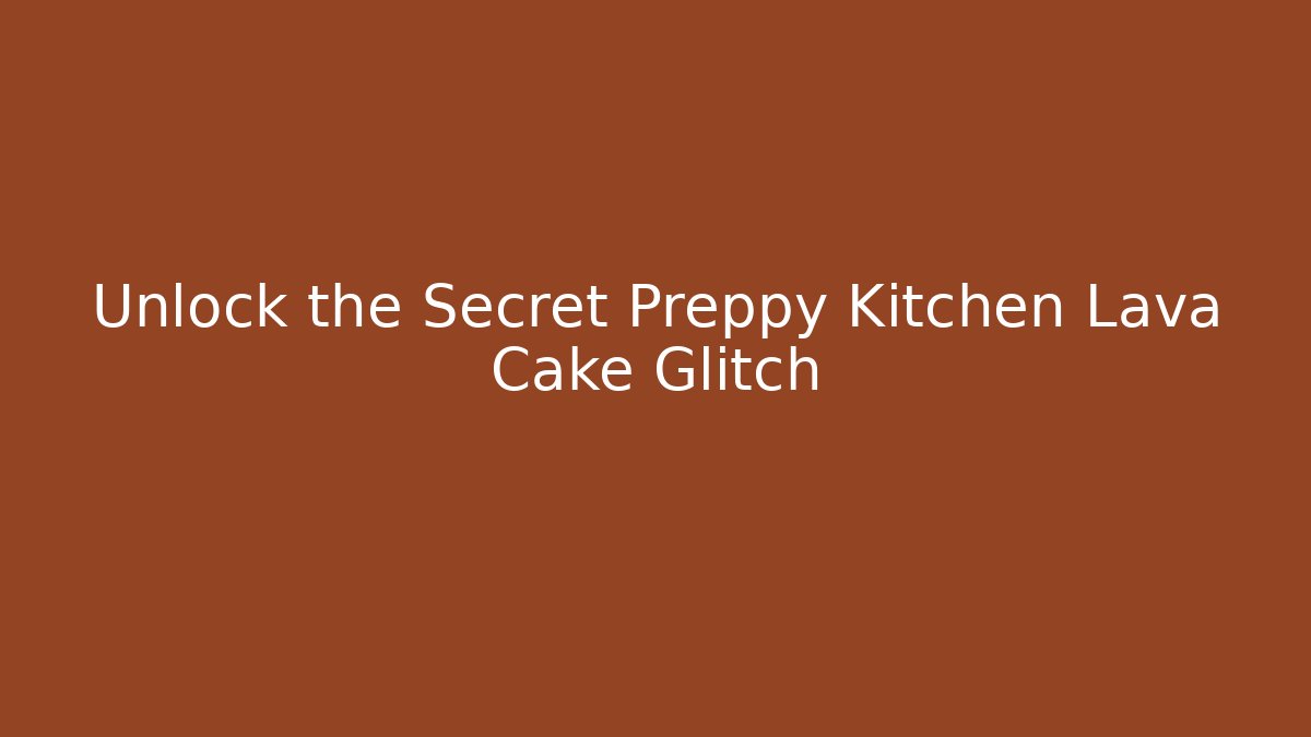 Unlock the Secret Preppy Kitchen Lava Cake Glitch
