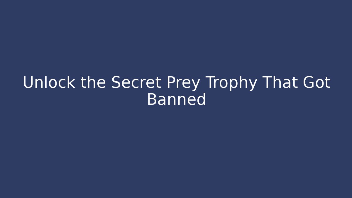 Unlock the Secret Prey Trophy That Got Banned