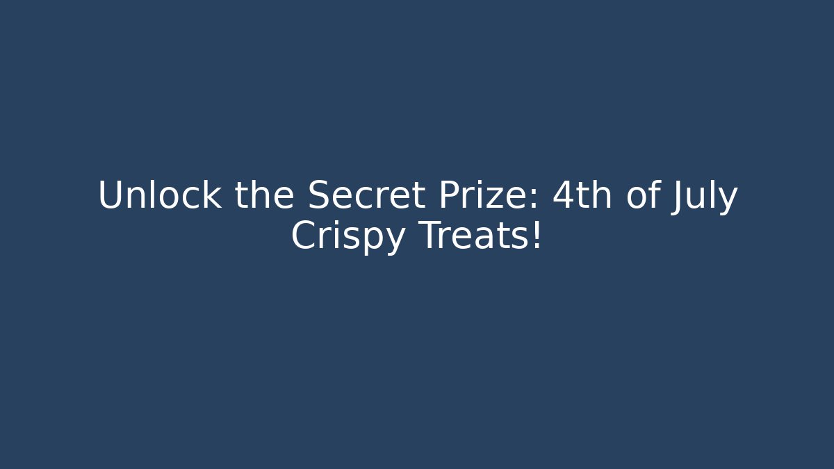 Unlock the Secret Prize: 4th of July Crispy Treats!