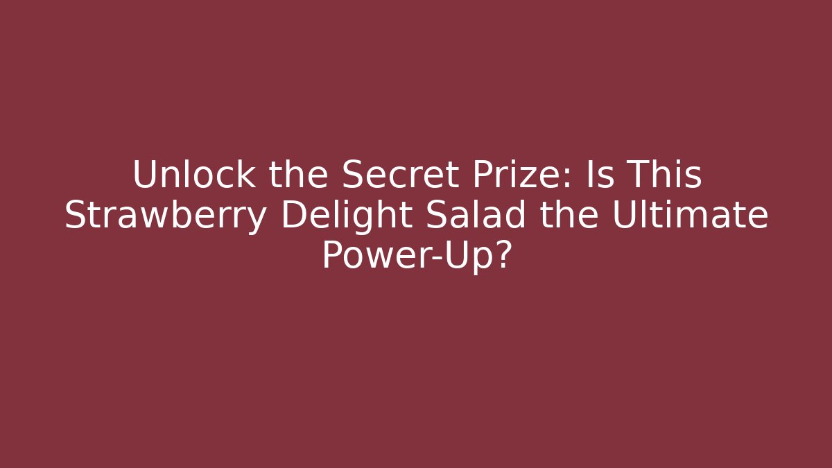 Unlock the Secret Prize: Is This Strawberry Delight Salad the Ultimate Power-Up?
