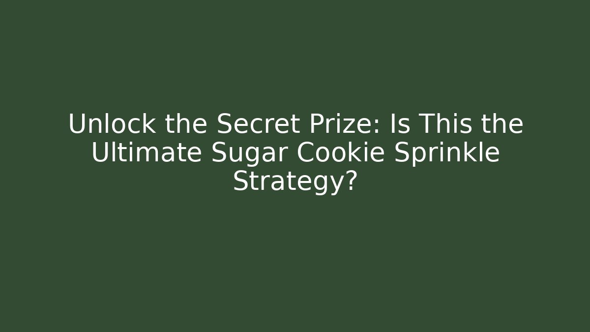Unlock the Secret Prize: Is This the Ultimate Sugar Cookie Sprinkle Strategy?