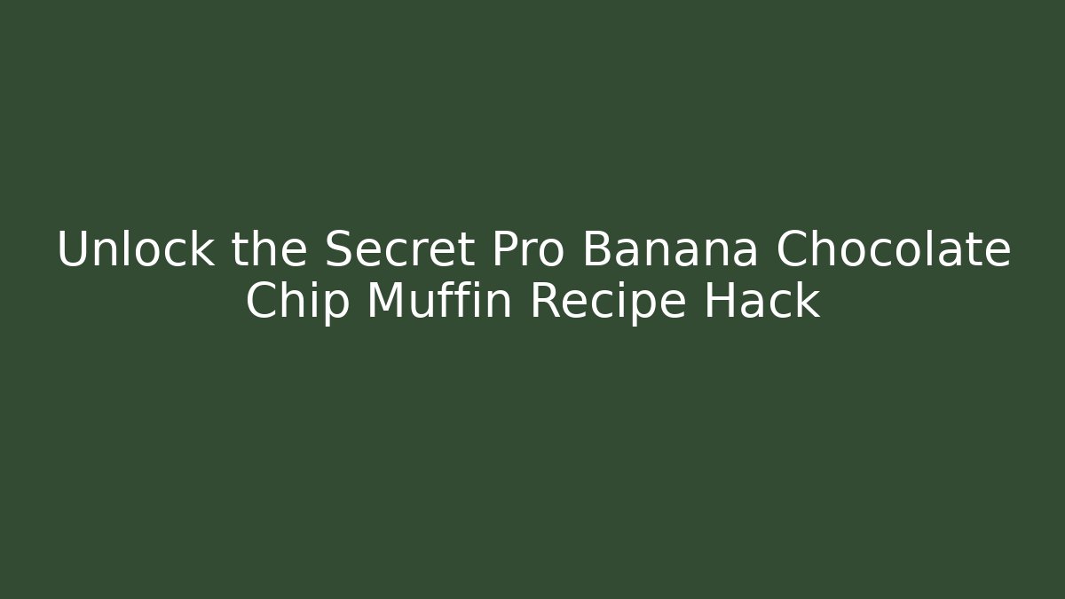 Unlock the Secret Pro Banana Chocolate Chip Muffin Recipe Hack