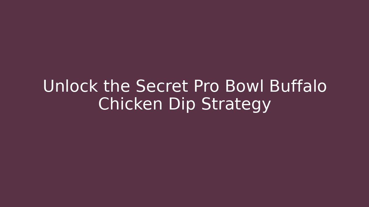Unlock the Secret Pro Bowl Buffalo Chicken Dip Strategy