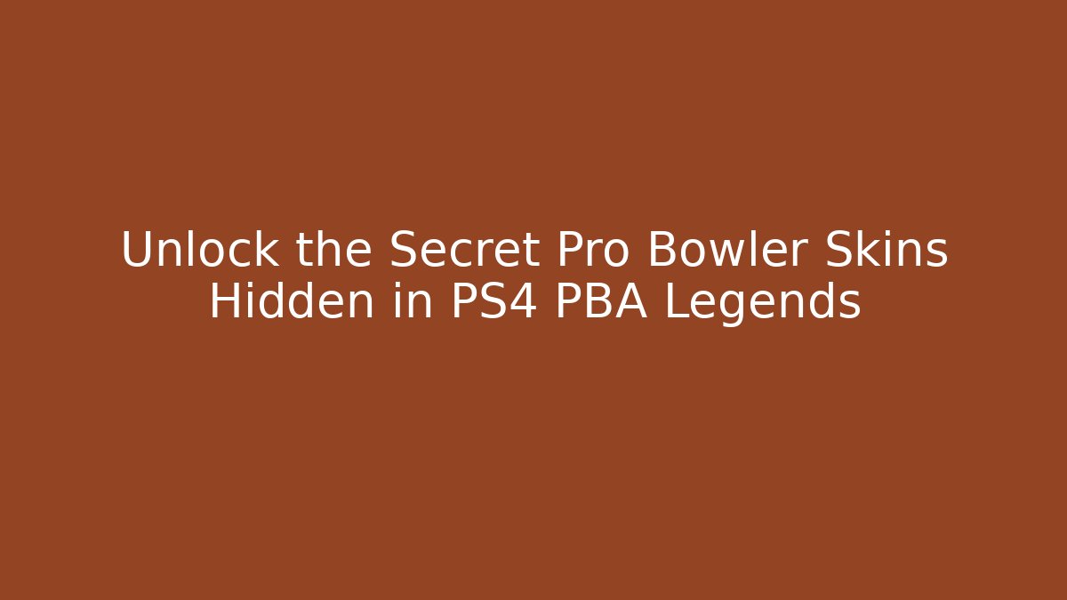 Unlock the Secret Pro Bowler Skins Hidden in PS4 PBA Legends