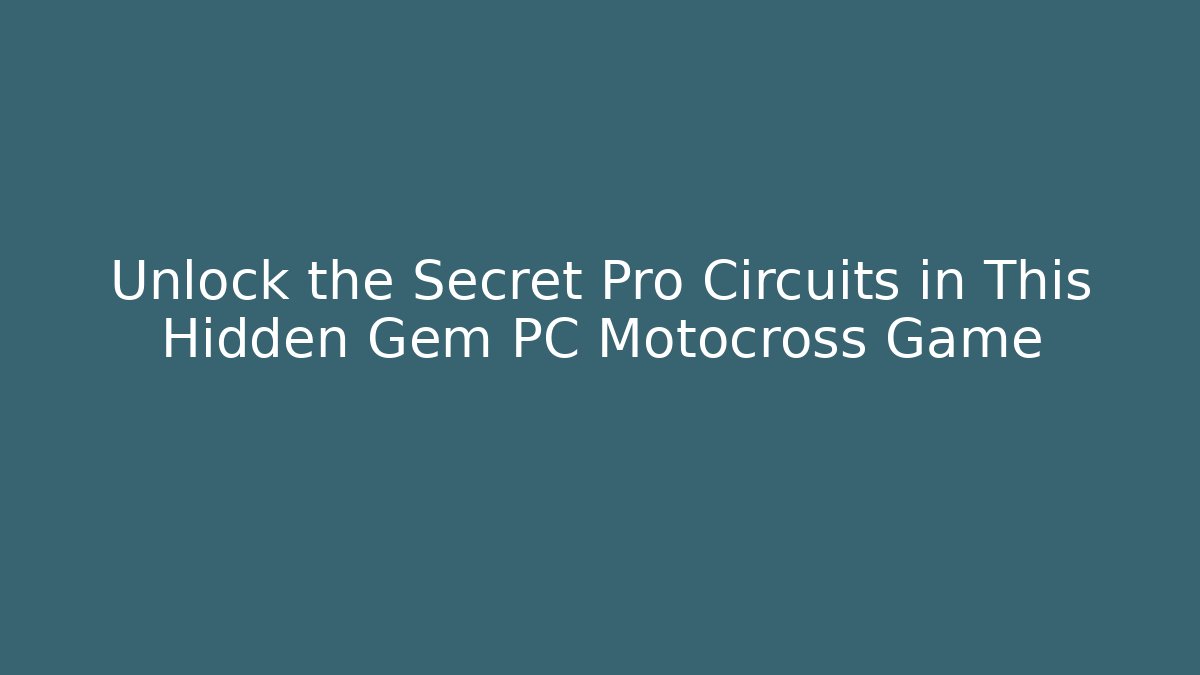 Unlock the Secret Pro Circuits in This Hidden Gem PC Motocross Game