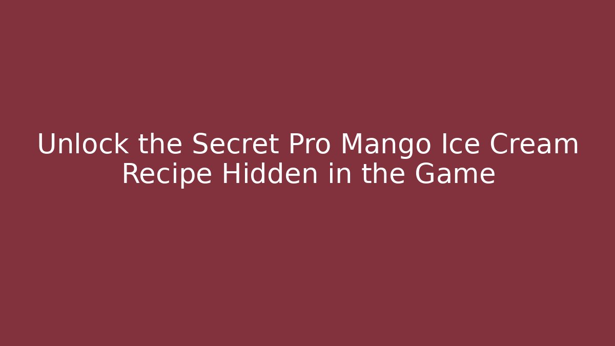 Unlock the Secret Pro Mango Ice Cream Recipe Hidden in the Game
