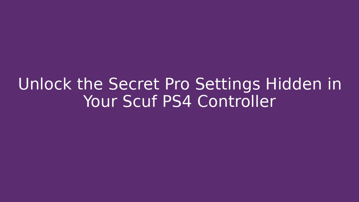 Unlock the Secret Pro Settings Hidden in Your Scuf PS4 Controller