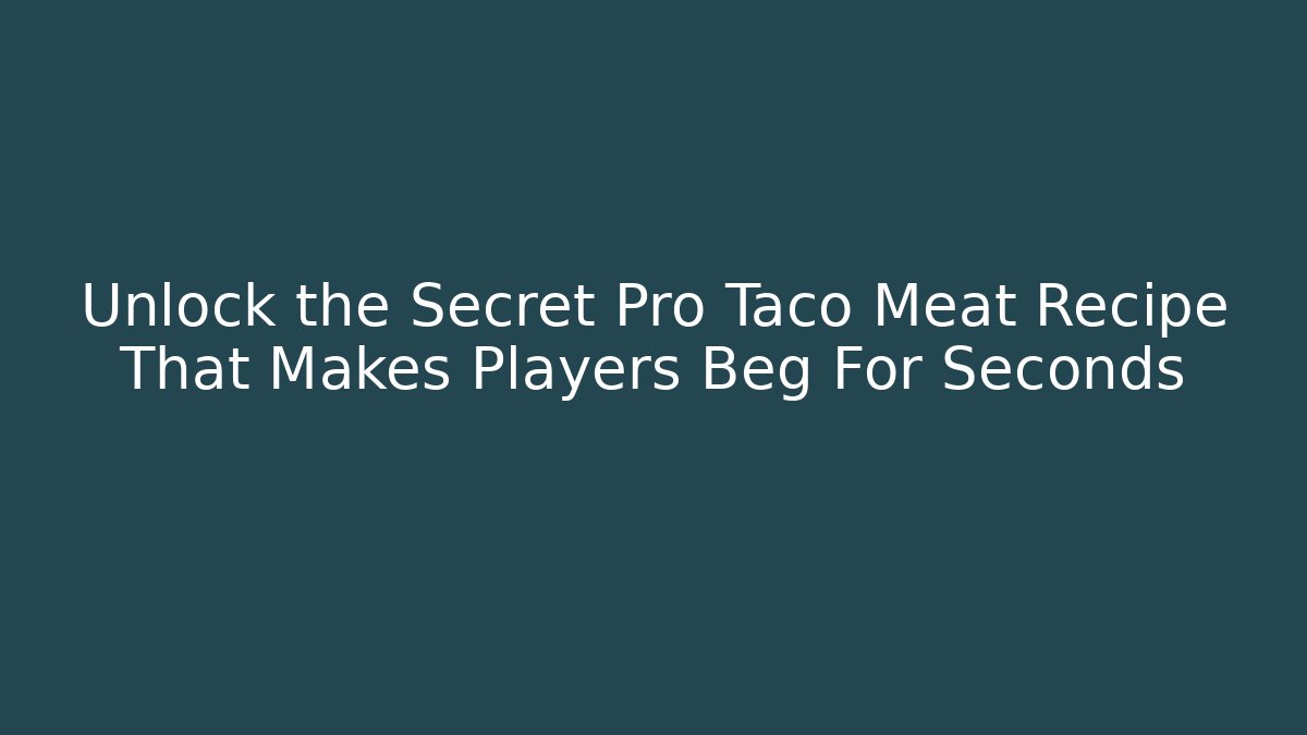 Unlock the Secret Pro Taco Meat Recipe That Makes Players Beg For Seconds - Critter Realm