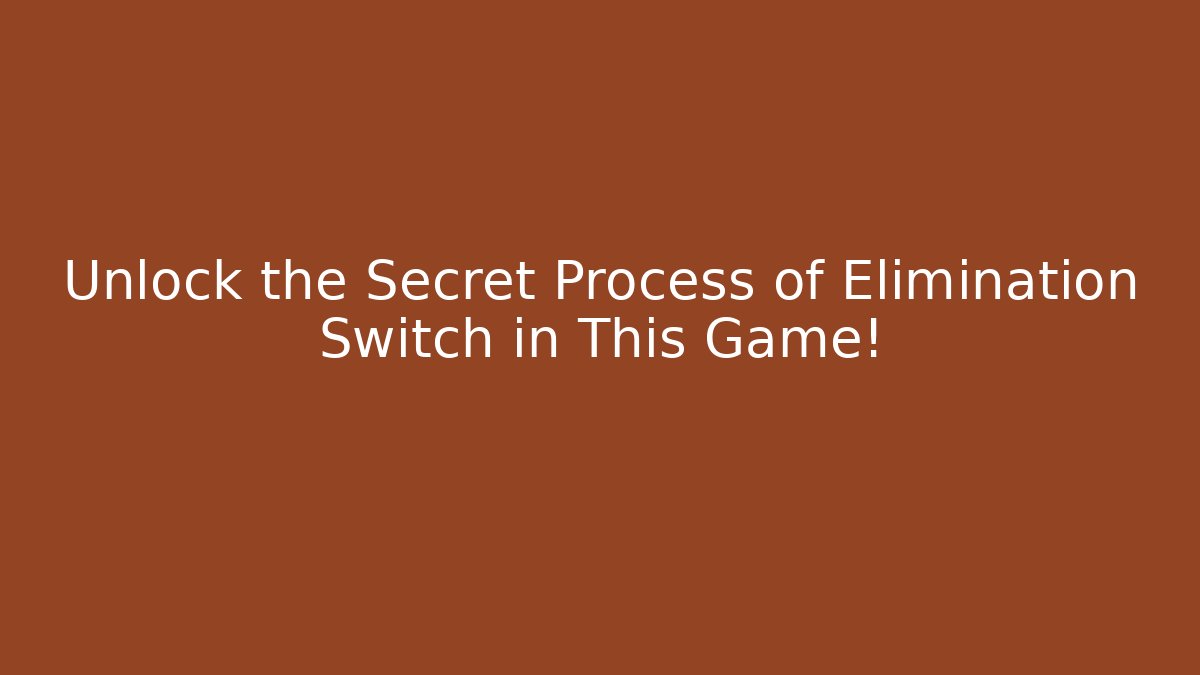 Unlock the Secret Process of Elimination Switch in This Game!
