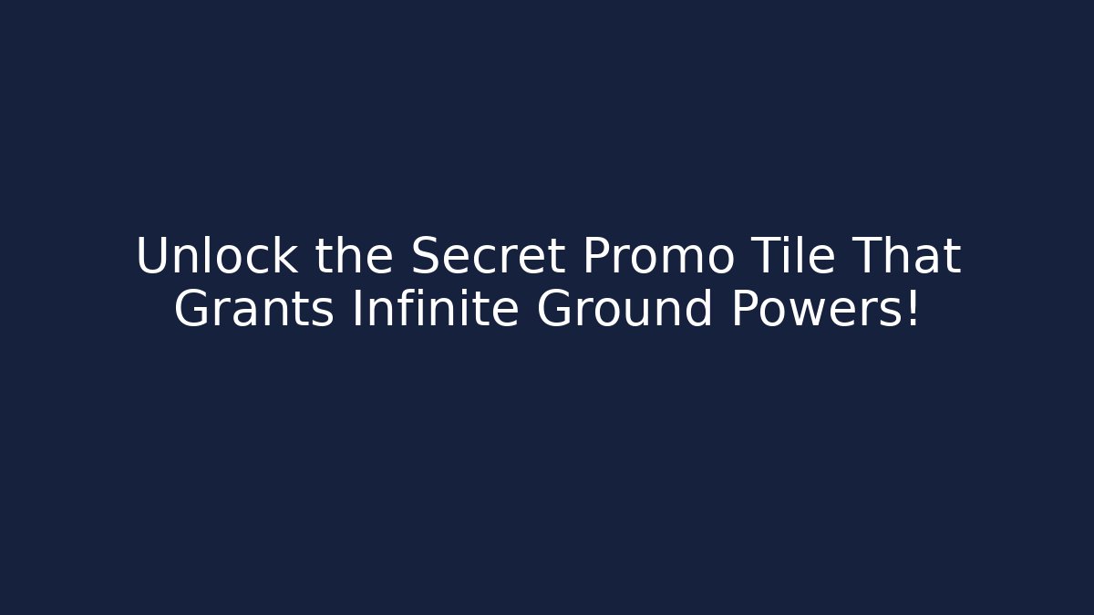 Unlock the Secret Promo Tile That Grants Infinite Ground Powers!