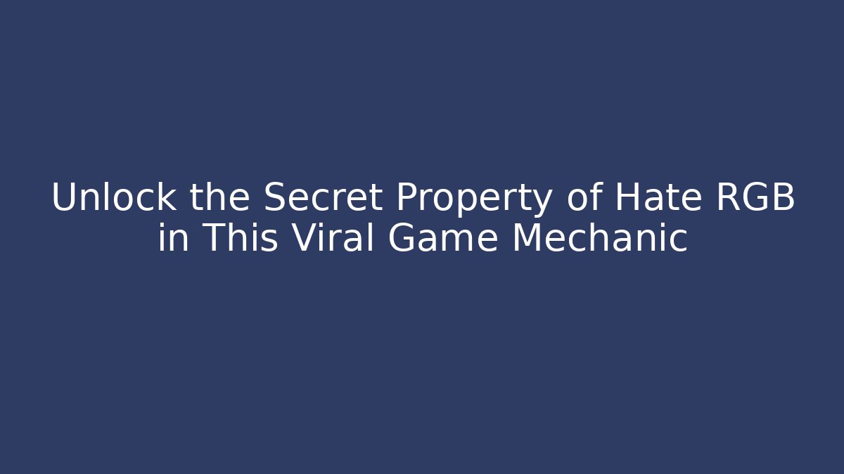 Unlock the Secret Property of Hate RGB in This Viral Game Mechanic