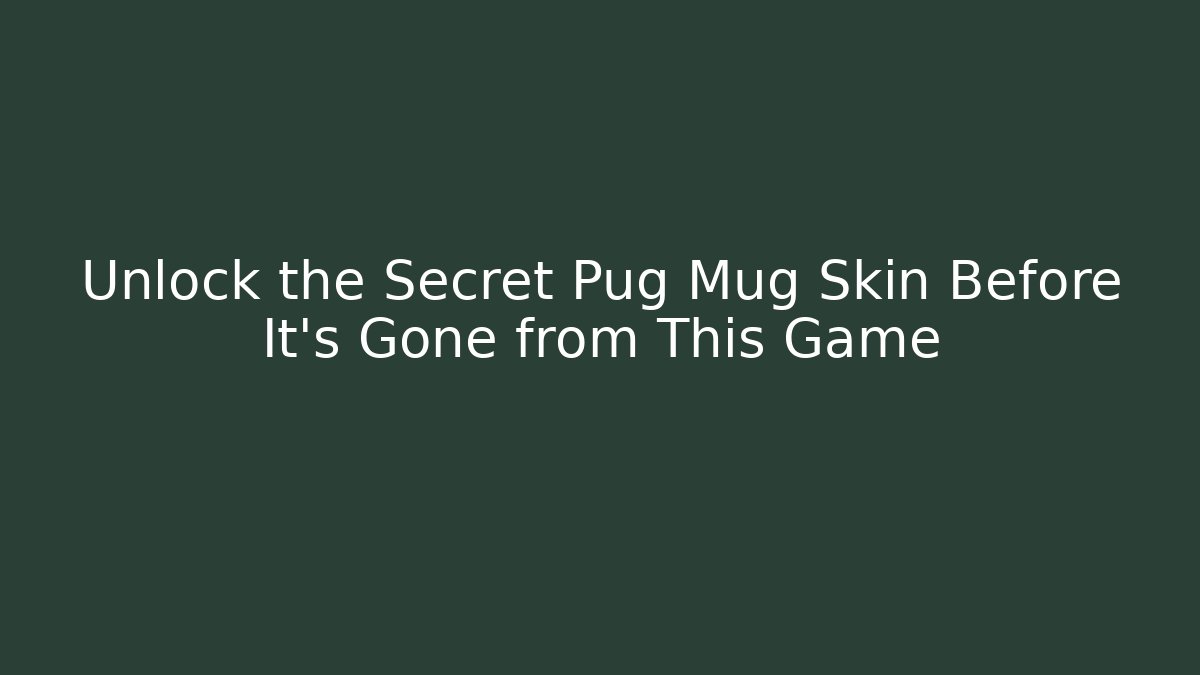 Unlock the Secret Pug Mug Skin Before It’s Gone from This Game