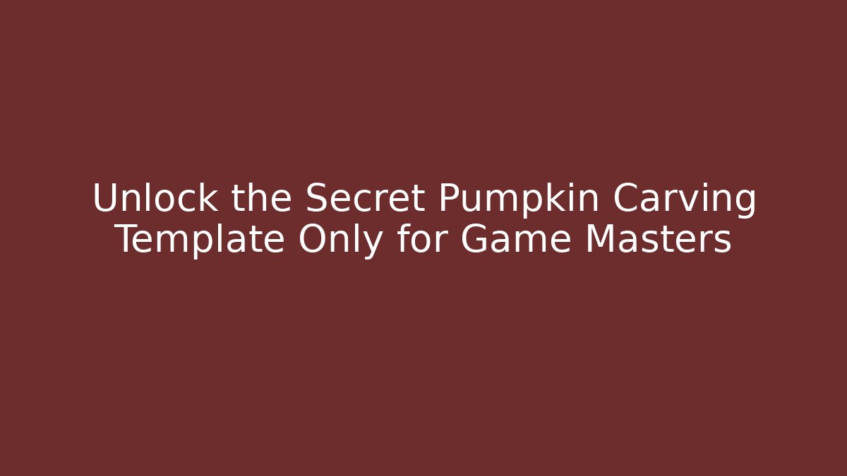 Unlock the Secret Pumpkin Carving Template Only for Game Masters