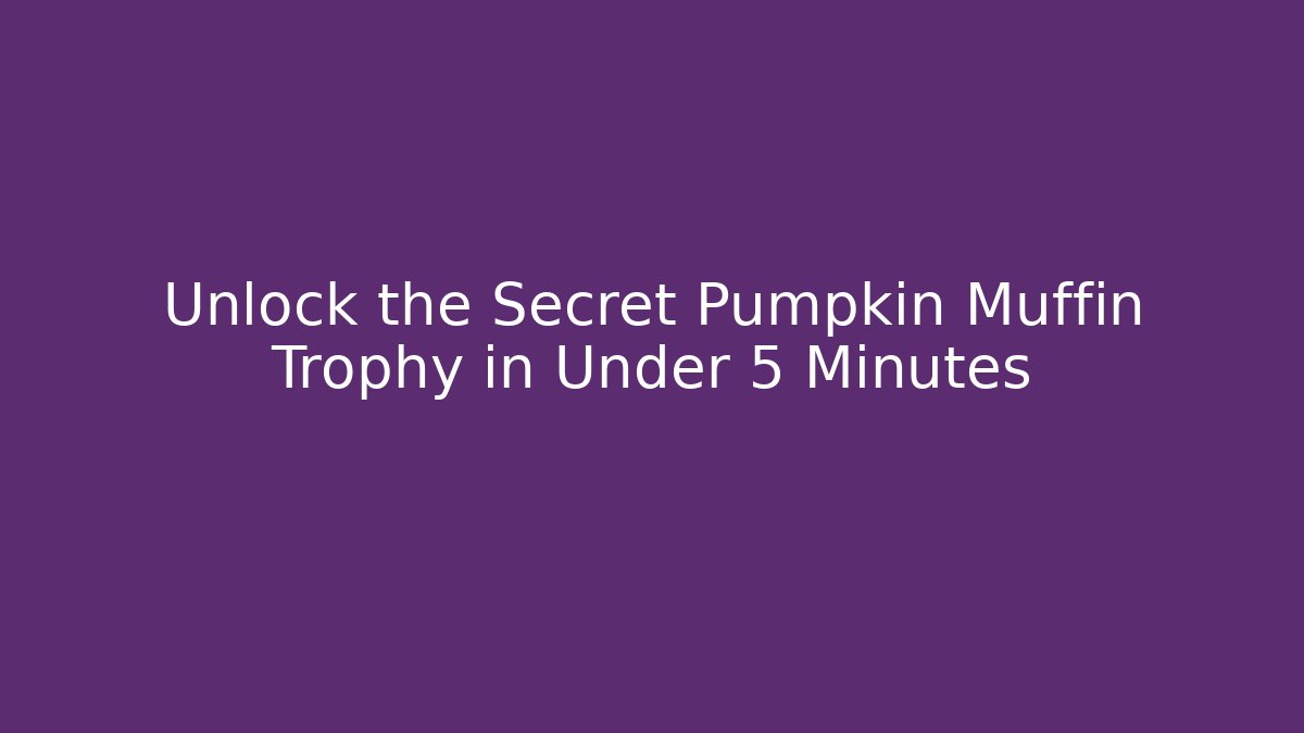 Unlock the Secret Pumpkin Muffin Trophy in Under 5 Minutes