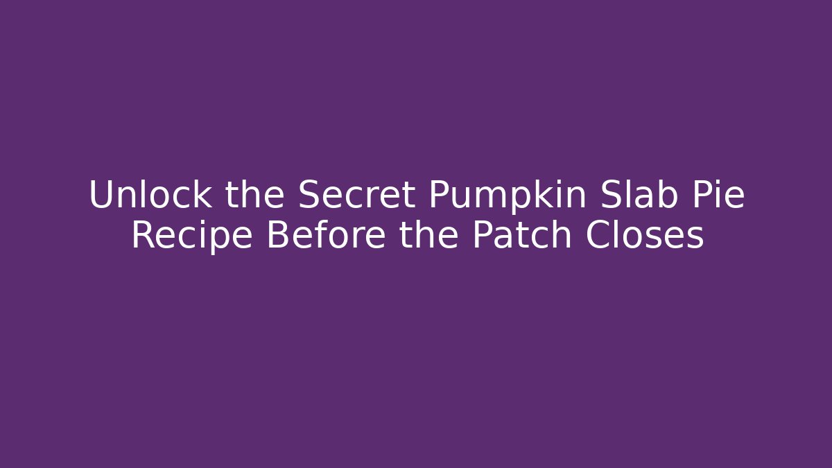 Unlock the Secret Pumpkin Slab Pie Recipe Before the Patch Closes