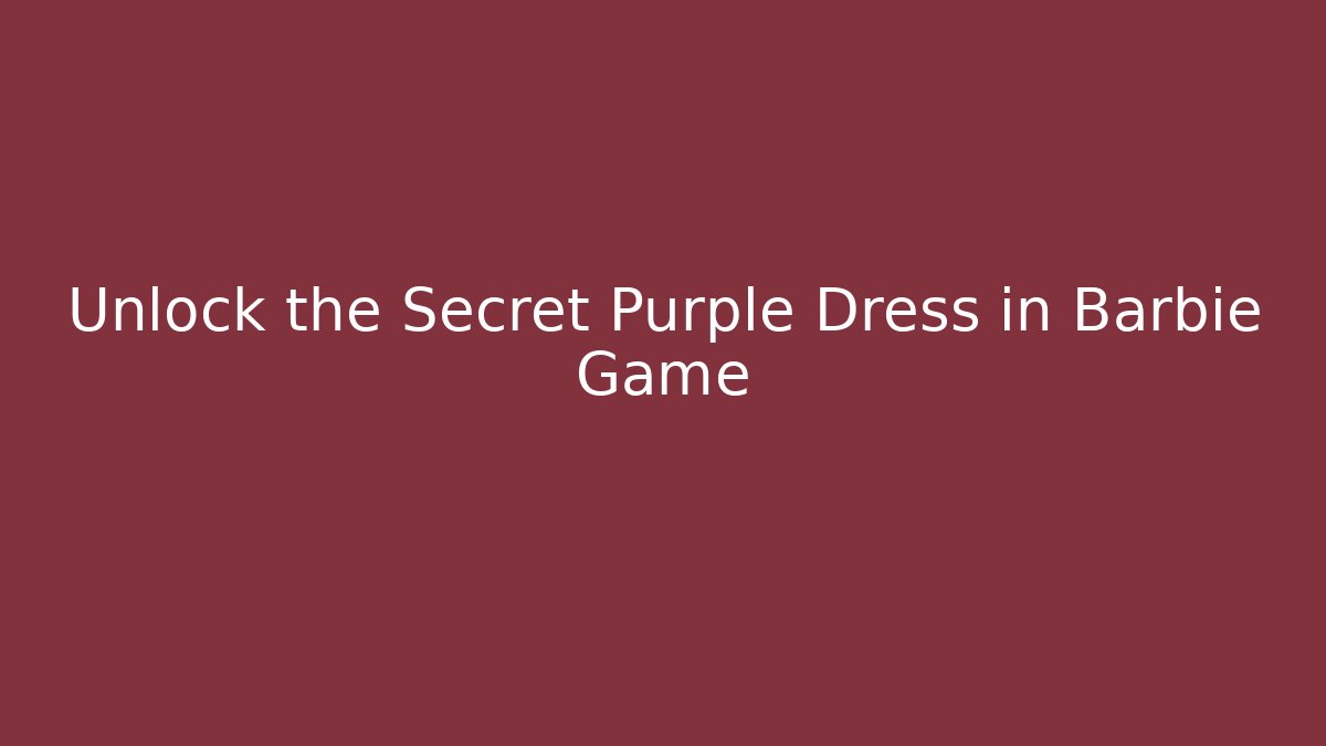 Unlock the Secret Purple Dress in Barbie Game