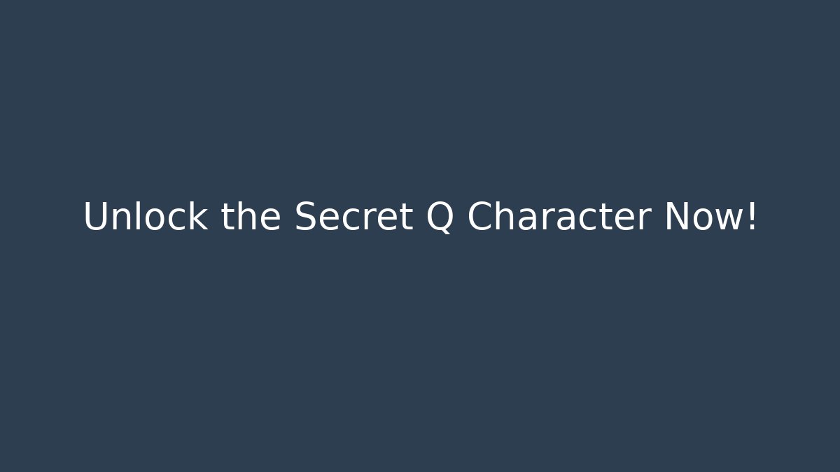 Unlock the Secret Q Character Now!
