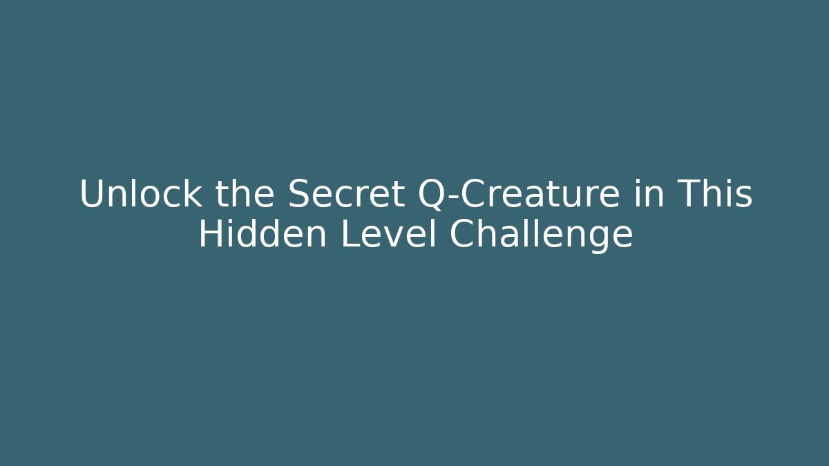 Unlock the Secret Q-Creature in This Hidden Level Challenge