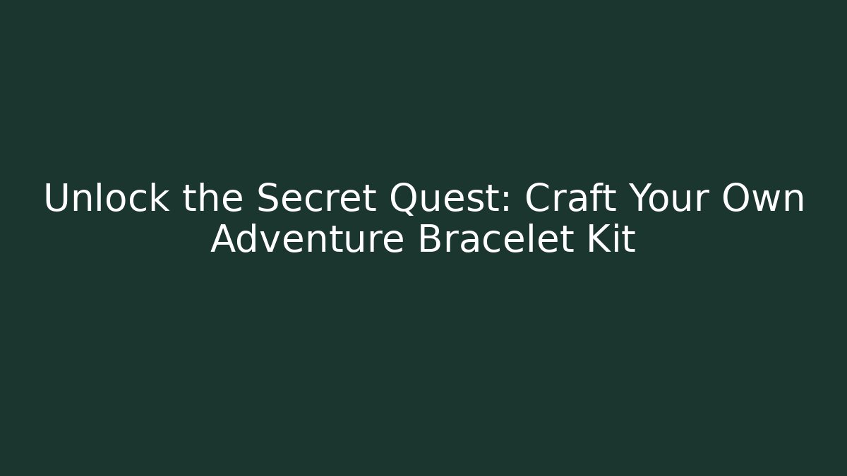 Unlock the Secret Quest: Craft Your Own Adventure Bracelet Kit