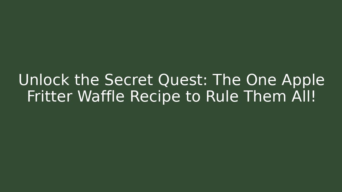 Unlock the Secret Quest: The One Apple Fritter Waffle Recipe to Rule Them All!