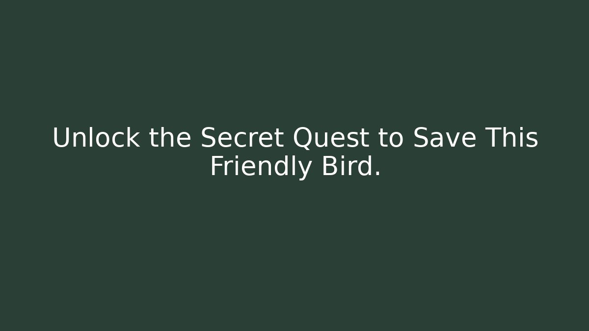 Unlock the Secret Quest to Save This Friendly Bird.