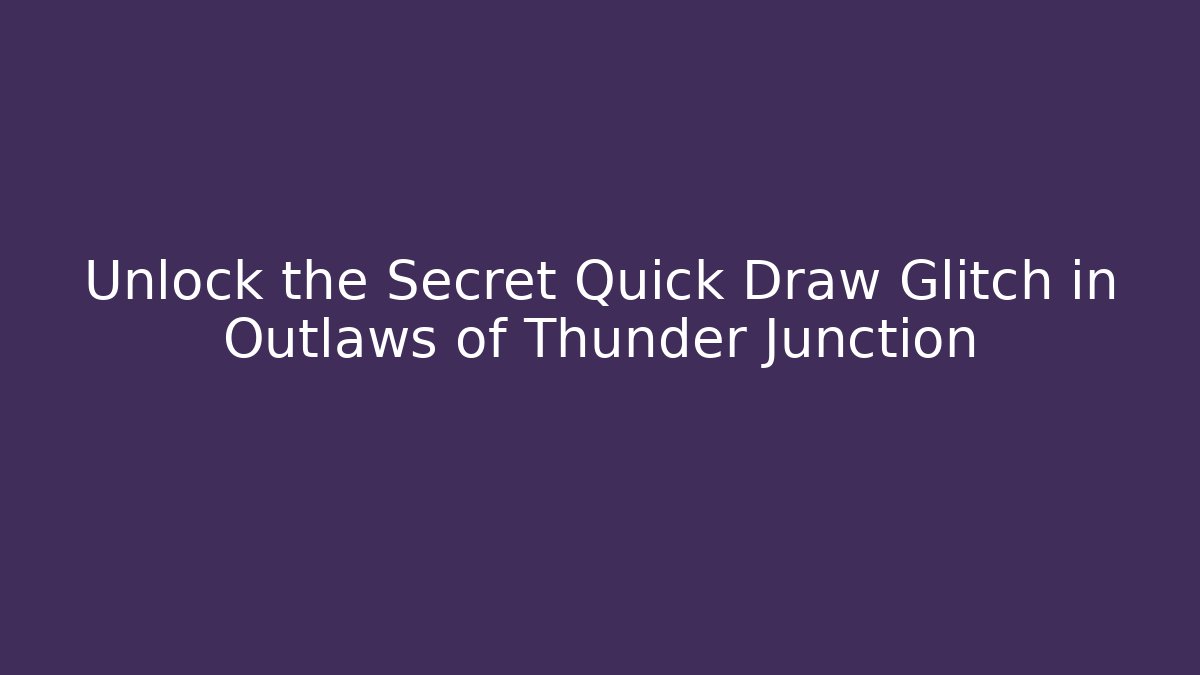 Unlock the Secret Quick Draw Glitch in Outlaws of Thunder Junction