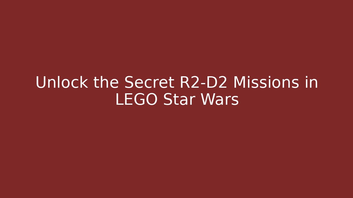 Unlock the Secret R2-D2 Missions in LEGO Star Wars
