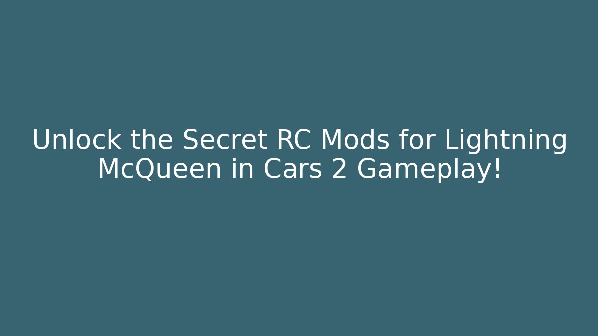 Unlock the Secret RC Mods for Lightning McQueen in Cars 2 Gameplay!