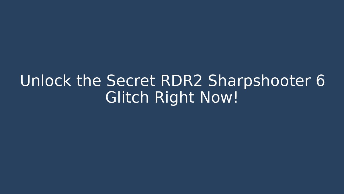 Unlock the Secret RDR2 Sharpshooter 6 Glitch Right Now!