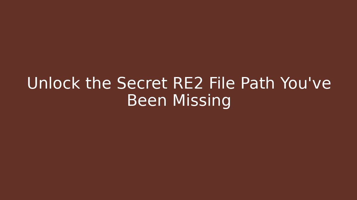 Unlock the Secret RE2 File Path You’ve Been Missing