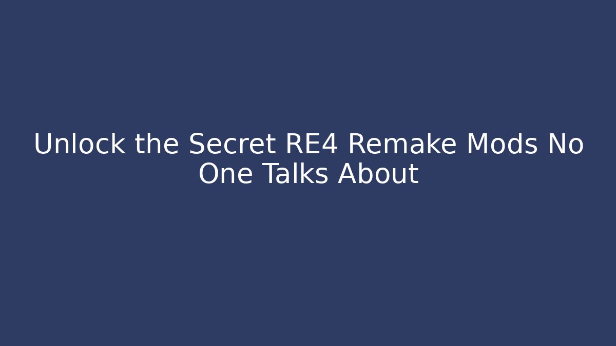 Unlock the Secret RE4 Remake Mods No One Talks About