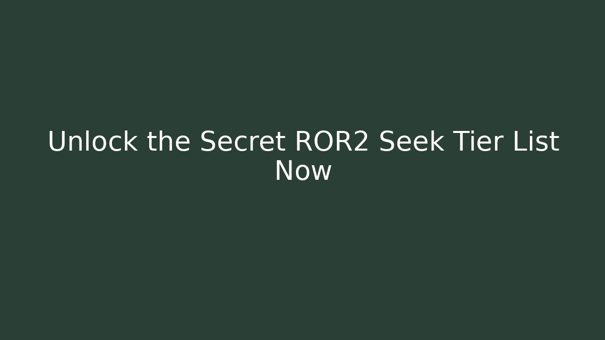 Unlock the Secret ROR2 Seek Tier List Now