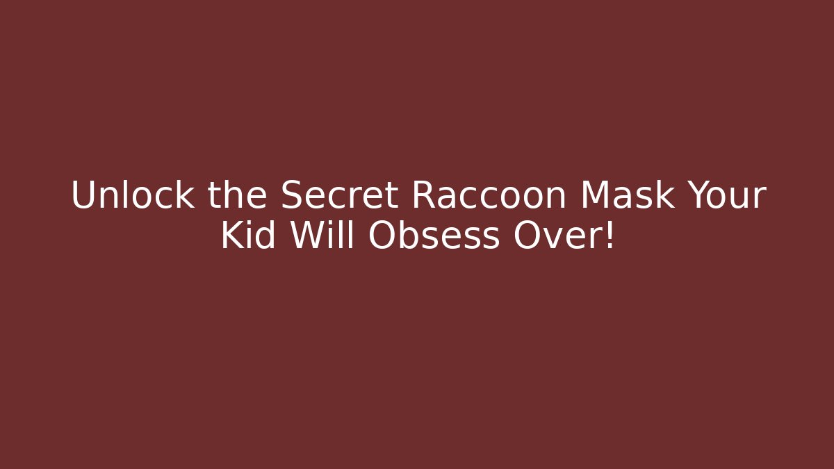 Unlock the Secret Raccoon Mask Your Kid Will Obsess Over!