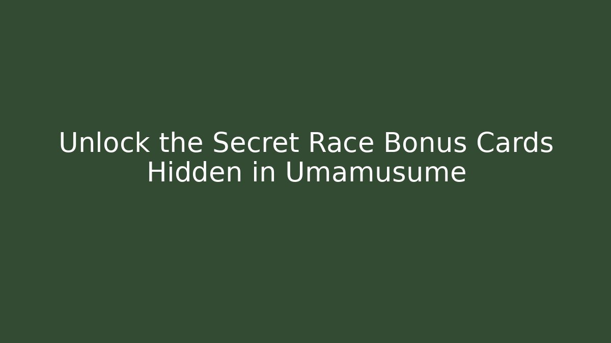 Unlock the Secret Race Bonus Cards Hidden in Umamusume