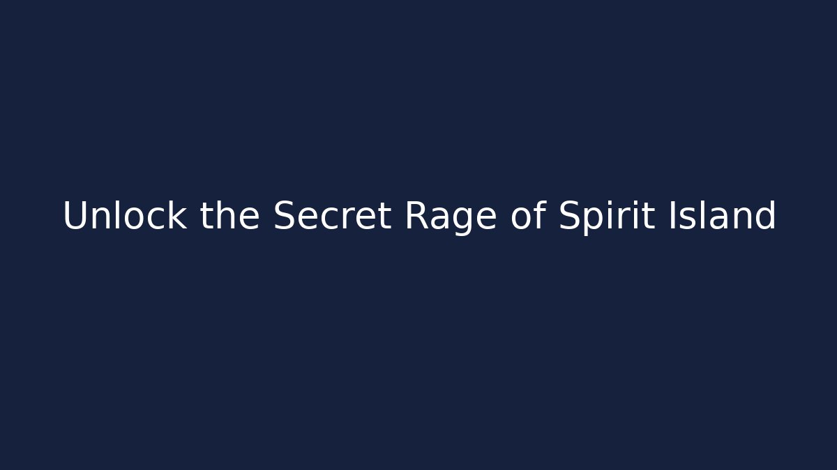 Unlock the Secret Rage of Spirit Island
