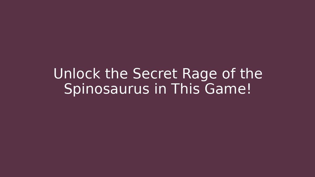 Unlock the Secret Rage of the Spinosaurus in This Game!