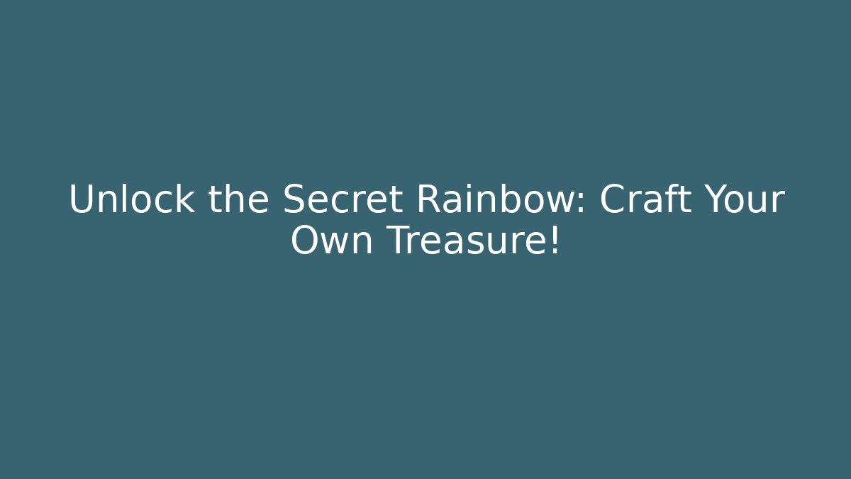 Unlock the Secret Rainbow: Craft Your Own Treasure!