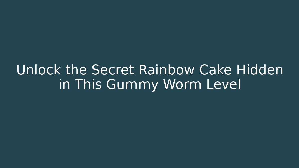Unlock the Secret Rainbow Cake Hidden in This Gummy Worm Level