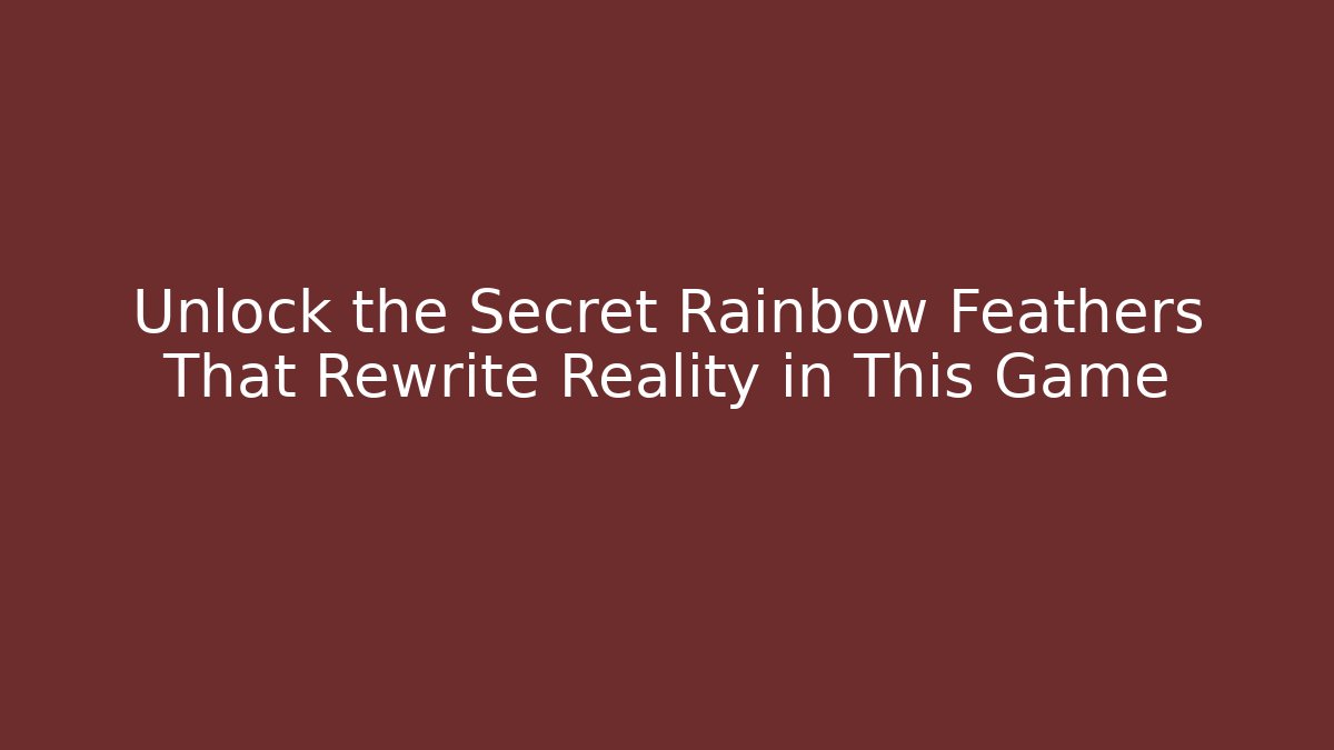 Unlock the Secret Rainbow Feathers That Rewrite Reality in This Game