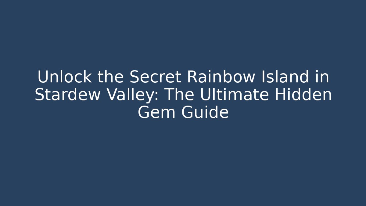 Unlock the Secret Rainbow Island in Stardew Valley: The Ultimate Hidden Gem Guide