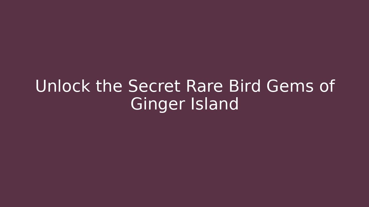 Unlock the Secret Rare Bird Gems of Ginger Island