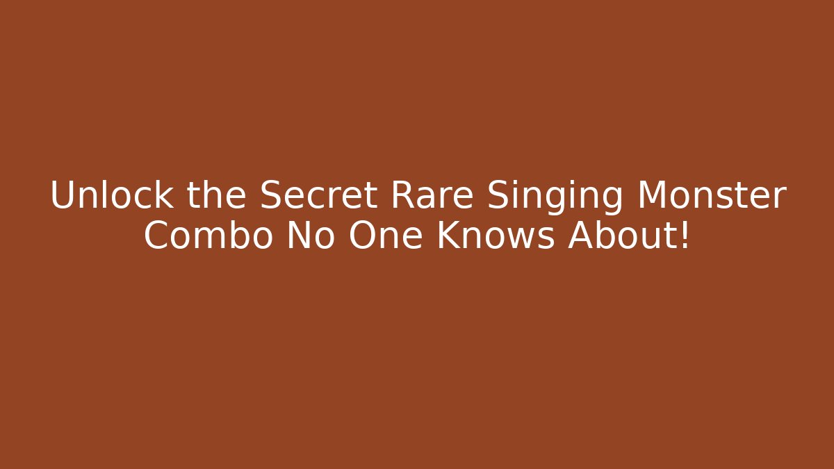 Unlock the Secret Rare Singing Monster Combo No One Knows About!