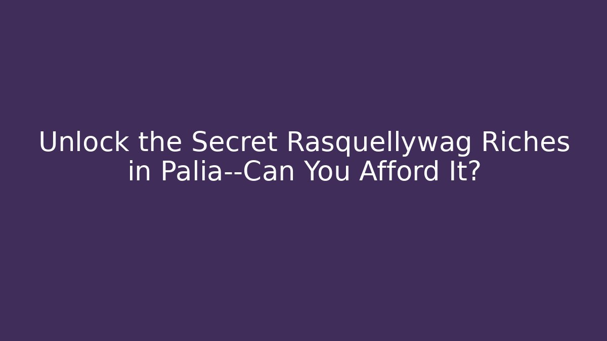 Unlock the Secret Rasquellywag Riches in Palia—Can You Afford It?