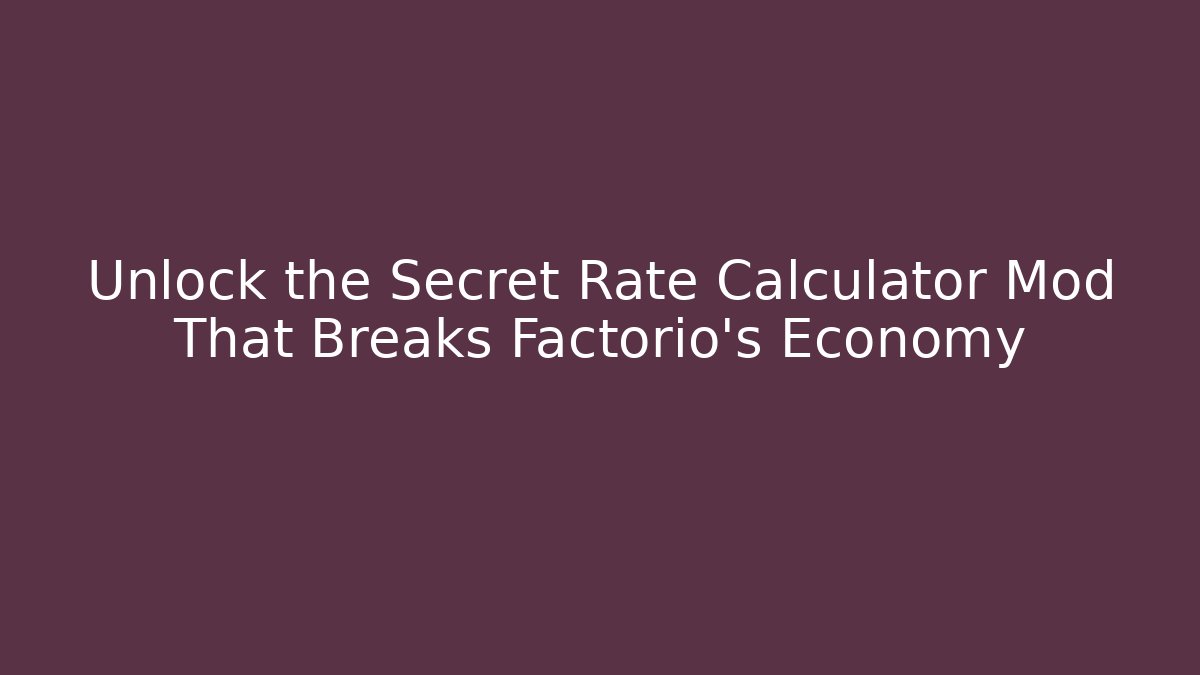 Unlock the Secret Rate Calculator Mod That Breaks Factorio’s Economy