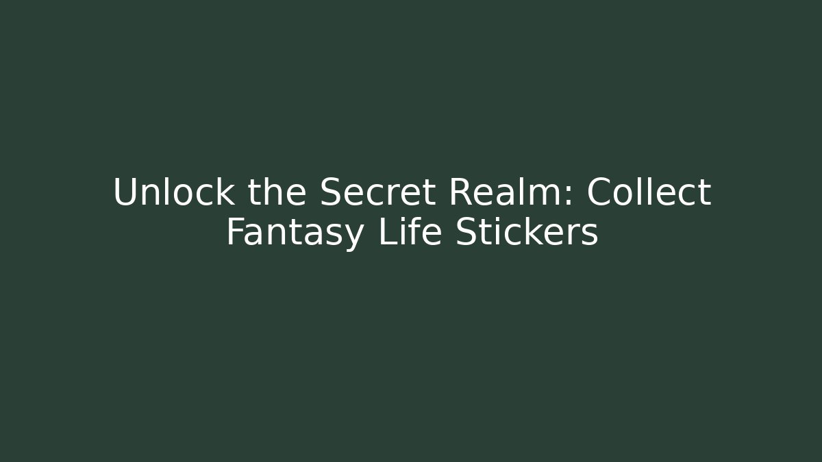 Unlock the Secret Realm: Collect Fantasy Life Stickers