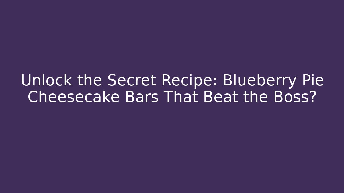 Unlock the Secret Recipe: Blueberry Pie Cheesecake Bars That Beat the Boss?