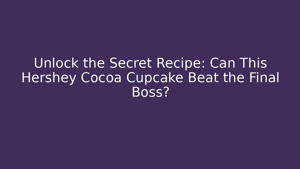 Unlock the Secret Recipe: Can This Hershey Cocoa Cupcake Beat the Final Boss?
